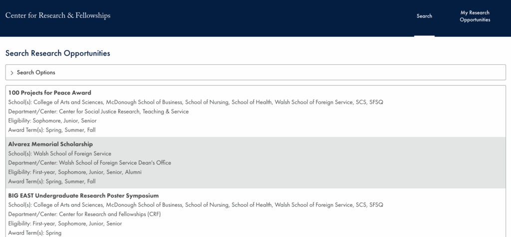 Screen capture of the Research Opportunities Database homepage. In alternating white and grey text boxes, projects are listed along with the school, department/center, eligibility, and award term. Featured projects in the image include the 100 Projects for Peace Award, the Alvarez Memorial Scholarship, and BIG EAST Undergraduate Research Poster Symposium.